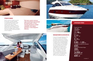 PERFILNÁUTICO66 PERFILNÁUTICO 67
Comprimento total
12,4m
Linha d’água
11,46m
Boca
3,77 m
Altura
4,15m
Calado
0,85 - 1,05 m
Capacidade do tanque de combustível
650 L
Capacidade do tanque de água
200L
Motorização
2x300 HP
Motorização máxima
600 HP
Especificações técnicas
Ainda no cockpit fica a estação de comando
da embarcação, que segue a qualidade
e a tecnologia padrão do estaleiro francês.
O comando possui duplo assento central
e ainda um assento para o copiloto,
ambos dobráveis e reguláveis. O painel de
comando possui tinta antirrefletora com tela
multifuncional e todos os equipamentos de
série para uma pilotagem segura e confortável.
O teto solar é rígido com acionamento elétrico
e sensor de segurança.
O casco com tecnologia patenteada Air Step
é inovador ao aumentar o desempenho
com redução no consumo de combustível,
aumento da velocidade máxima e aceleração
mais rápida e linear. A tecnologia ainda deixa
o comando mais fácil e garante estabilidade
na navegação do barco. O estaleiro garante,
com o casco especial, melhor desempenho
nas ondas e otimização nas curvas rápidas.
A motorização é por propulsão centro
-rabeta feita por dois motores Volvo EVC
D4 300hp a diesel. A direção hidráulica
possui duas rabetas com hélices Dual
prop – contrarrotativas – com controle
elétrico. O compartimento de motor é
com revestimento acústico para suavizar
o barulho a bordo. A velocidade máxima
chega a 35 nós e a de cruzeiro é de
28,7 nós com motorização padrão.
ESTAÇÃO DE COMANDO
NAVEGAÇÃO PADRÃO EXCLUSIVA BENETEAU
Para que a parte externa
seja o local mais aproveitado
da embarcação, a Gran
Turismo 40 possui cockpit
equipado com espaço
gourmet e churrasqueira
elétrica.
PERFILNáutICO 67
 