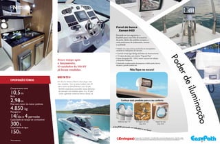 PERFILNÁUTICO70 PERFILNÁUTICO 71
Em 2014 o Ventura Marine deve lançar mais
dois modelos. “Um na linha Confort com 29
pés e outro na linha Premium com 50 pés.
Também esperamos consolidar nossa liderança
de mercado nos modelos entre 16 e 30 pés”,
conta o gerente comercial Marco Garcia.
Comprimento total
10,5m
Boca
2,98m
Peso com motor de menor potência
4.850 kg
Passageiros
14/dia e 4 pernoite
Capacidade do tanque de combustível
300 L
Capacidade de água
150L
Especificações técnicas
mais em 2014
Pouco tempo após
o lançamento,
63 unidades da 350 HT
já foram vendidas.
PERFILNáutICO70
 