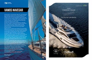 PERFILNÁUTICO6
As férias acabaram e a alta temporada chega ao fim, mas a Perfil Náutico
está a todo vapor e convida você a dar um novo mergulho nas nossas
páginas. Esta edição recebe ventos renovados para a revista, que
completa nove anos. Com novo projeto gráfico e editorial, fomos além
do mundo dos barcos, trazendo novidades do universo de pessoas como
você, que vivem o mar e o lifestyle náutico. Logo na capa esse novo
conceito é o destaque e traz a tendência gourmet das embarcações,
valorizando quem gosta de cozinhar a bordo.
Na editoria Nau trazemos dicas de especialistas para a conservação
de seu barco e também um especial para motor após a alta temporada
de uso. A seção Prime mostra o trabalho da designer renomada
internacionalmente Zaha Hadid, que desenvolveu a linha futurista
Unique Circle Yachts e os 25 anos de carreira do yacht designer
Fernando de Almeida.
Falando de barcos, a novidade fica para a Sea Ray 510, que será lançada
oficialmente em abril, para o novo barco de wake da Moomba, o Mondo,
e a nova versão do Quest 268, o mais vendido do estaleiro especializado
em pesca esportiva, que agora está muito melhor. Ainda destacamos
a GT 40, 100% brasileiro da Beneteau, e a 35 pés da Ventura.
Atravessamos o Atlântico e do tradicional estaleiro cinquentenário
holandês Contest Yachs trouxemos o novo veleiro 42CS. Premiado pela
mídia e respeitado pelos velejadores europeus e norte-americanos,
ainda não é vendido no Brasil, mas dá para ter um gostinho aqui na Perfil
Náutico. Nosso estaleiro destaque é o Aguz Marine, que se diferencia
por embarcações de pequeno e médio porte com padrão de luxo de
grandes yachts.
A nova editoria Living traz todo o lazer e conforto que completam um
bom passeio a bordo. Do nordeste ao sul do Brasil selecionamos cinco
hotéis de luxo para curtir a praia. Além disso, o destaque é o novo
aquário do Ceará, que será o terceiro maior do mundo.
Robert Scheidt é o grande entrevistado desta edição, contando um
pouco sobre sua trajetória e os planos para 2016, e Carolina Schrappe,
nossa mergulhadora oficial, faz um ensaio fotográfico chamado
“Refúgio da Sereia”, nas belezas profundas de Bonaire.
Na seção Estilo você confere moda, lançamento da Jaguar,
nosso novo colunista Jordan da editoria Aero e ainda as festas
a bordo mais badaladas do Brasil!
Com muita energia e novidade, você é o nosso convidado
a bordo da Perfil Náutico de cara nova, versão 2014!
Beijos e bons ventos,
Amanda e Rafaella
vamos navegar
PERFILnáutiCo6
 