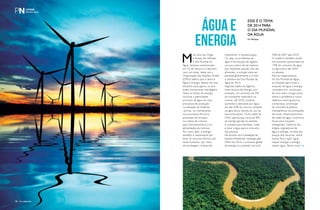 M
ais uma vez chega
o tempo de reflexão:
o Dia Mundial da
Água. Sempre comemorado
em 22 de março e a cada ano
com um mote, desta vez a
Organização das Nações Unidas
(ONU) definiu que o tema é
Água e Energia. Apesar de soar
estranho para alguns, os dois
estão intimamente interligados.
Todas as fontes de energia,
inclusive a eletricidade,
precisam de água em seus
processos de produção:
na extração de matérias
-primas, no resfriamento,
nos processos térmicos,
processos de limpeza,
no cultivo de culturas
para biocombustíveis e na
alimentação de turbinas.
Por outro lado, a energia
também é responsável por
levar os recursos hídricos aos
seres humanos, por meio
de bombagem, transporte,
tratamento, e dessalinização.
Ou seja, os problemas da
água e de energia são ligados
uns aos outros de tal maneira
que respostas parciais não são
eficientes, a solução deve ser
pensada globalmente e é esse
o objetivo do Dia Mundial da
Água de 2014.
Segundo dados da Agência
Internacional de Energia, por
exemplo, um aumento de 5%
do transporte rodoviário no
mundo, até 2030, poderia
aumentar a demanda por água
em até 20% do recurso utilizado
na agricultura, devido ao uso de
biocombustíveis. Outro dado da
ONU aponta que cerca de 8%
da energia gerada no planeta
é utilizada para bombear, tratar
e levar a água para o consumo
das pessoas.
De acordo com a Avaliação de
Impacto Ambiental, realizada pela
ONU em 2010, o consumo global
de energia vai aumentar cerca de
50% de 2007 para 2035.
O relatório também prevê
um aumento aproximado de
19% do consumo de água
na agricultura até 2050
no planeta.
Para os organizadores
do Dia Mundial da Água,
as soluções para evitar a
escassez de água e energia
consistem em: construção
de uma visão a longo prazo
sobre o problema e novos
objetivos entre governos
e empresas, promoção
da consciência pública,
transparência nas prestações
de conta, desenvolvimento
de redes de água, incentivos
fiscais para soluções
inteligentes, melhoria dos
órgãos reguladores de
água e energia, revisão dos
preços dos recursos, entre
outras.Fica a lição: água
requer energia e energia
requer água. Pense nisso!
Água e
Energia
Esse é o tema
de 2014 para
o Dia Mundial
da Água
Por Redação
PERFILNÁUTICO98 PERFILNáutICO98
 