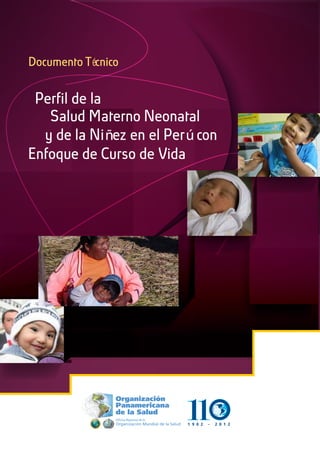 Perfil de la
Salud Materno Neonatal
Enfoque de Curso de Vida
y de la Niñez en el Perú con
Documento Técnico
 