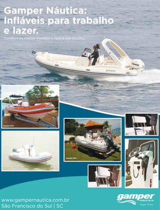 PERFILNÁUTICO14
Gamper Náutica:
Infláveis para trabalho
e lazer.
Conheça os nossos modelos e faça a sua escolha.
www.gampernautica.com.br
São Francisco do Sul | SC
Etna 25’
Gamper 600
Gamper 500
Gamper 500
 