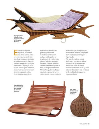PERFILNÁUTICO 21
E
cológicas, orgânicas
e práticas, as madeiras
e as fibras naturais estão
entre os materiais preferidos
dos designers para a decoração
e mobília dos barcos. Além da
resistência ideal para condições
de maresia e exposição ao sol
que as embarcações enfrentam,
esses materiais combinam com
diversos espaços e estilos.
A combinação, segundo os
especialistas, deve ficar ao
gosto do comandante.
“A madeira combina com
qualquer estilo, poder ser
simples ou ir do moderno ao
clássico”, afirma o arquiteto
Fernando Menezes, sócio da
Tamanduá Bandeira. Quanto às
fibras, a designer de interiores
Mônica Penaguião ressalta que
elas podem apresentar um ar
rústico ou, até mesmo moderno
e de sofisticação. O segredo para
manter esses materiais sempre em
bom estado de conservação é a
higienização.
No caso da madeira, o ideal
é a limpeza com a própria água
do mar. Já as fibras devem ser
limpas com sabão de coco e
mantidas muito bem secas. Quando
o barco não está em uso, é indicada
ainda a utilização de capas nos
móveis e objetos.
Espreguiçadeira
de balanço duplo
em madeira,
da Tamanduá
Bandeira.
Vaso Salala
de fibra natural
trançada, da
Artefacto.
Espreguiçadeira
Rabo de Peixe
dupla em madeira,
da Tamanduá
Bandeira.
 