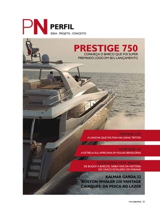 PERFILNÁUTICO 23
triton 325
A lancha que faltava na linha Triton
estaleiro way brasil
De buggy a barcos, saiba mais da história
do único estaleiro do Paraná
leopard 44
A estrela sul-africana em águas brasileiras
IDEIA . PROJETO . CONCEITO
PRESTIGE 750Conheça o barco que foi super
premiado logo em seu lançamento
kalmar GARDA 22
boston whaler 230 VANTAGE
CAIAQUES: DA PESCA AO LAZER
 