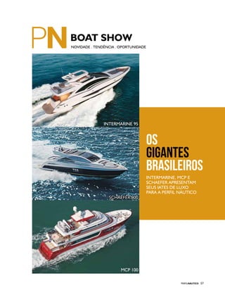 PERFILNÁUTICO 57
NOVIDADE . TENDÊNCIA . OPORTUNIDADE
Intermarine, MCP e
Schaefer apresentam
seus iates de luxo
para a Perfil Náutico
Intermarine 95
Schaefer 800Schaefer 800
MCP 100
OS
GIGANTES
BRASILEIROS
 