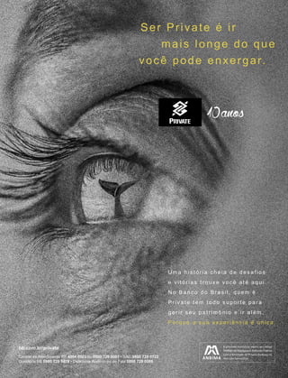 PERFILNÁUTICO84
Central de Atendimento BB 4004 0001 ou 0800 729 0001 • SAC 0800 729 0722
Ouvidoria BB 0800 729 5678 • Deficiente Auditivo ou de Fala 0800 729 0088
bb.com.br/private
U m a h i s t ó r i a c h e i a d e d e s a f i o s
e v i t ó r i a s t r o u x e v o c ê a t é a q u i .
N o B a n c o d o B r a s i l , q u e m é
P r i v a t e t e m t o d o s u p o r t e p a r a
g e r i r s e u p a t r i m ô n i o e i r a l é m .
P o r q u e a s u a e x p e r i ê n c i a é ú n i c a .
mais longe do que
você pode enxergar.
Ser Private é ir
 