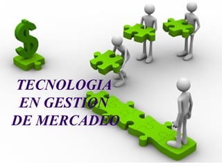 TECNOLOGIA
EN GESTION
DE MERCADEO
 