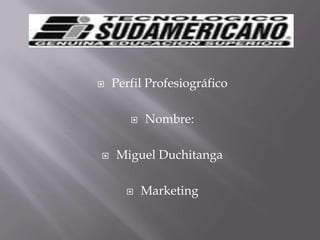 Perfil Profesiográfico Nombre: Miguel Duchitanga Marketing 
