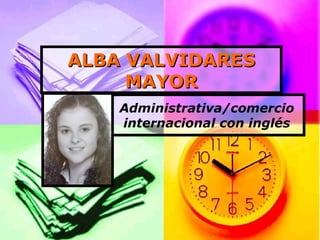 ALBA VALVIDARESALBA VALVIDARES
MAYORMAYOR
Administrativa/comercio
internacional con inglés
 