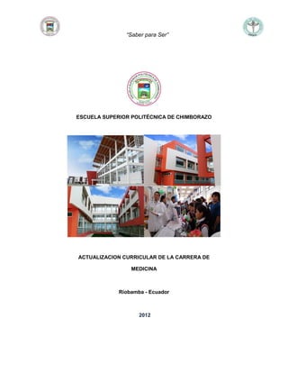 “Saber para Ser”
ESCUELA SUPERIOR POLITÉCNICA DE CHIMBORAZO
ACTUALIZACION CURRICULAR DE LA CARRERA DE
MEDICINA
Riobamba - Ecuador
2012
 