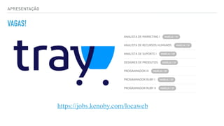 APRESENTAÇÃO
VAGAS!
https://jobs.kenoby.com/locaweb
 
