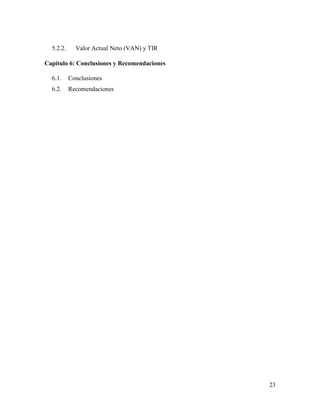 23
5.2.2. Valor Actual Neto (VAN) y TIR
Capítulo 6: Conclusiones y Recomendaciones
6.1. Conclusiones
6.2. Recomendaciones
 