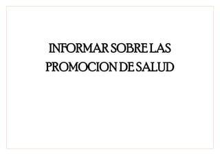 INFORMAR SOBRE LAS
PROMOCION DE SALUD
 
