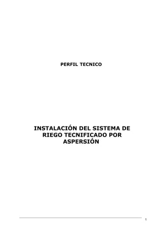 PERFIL TECNICO
INSTALACIÓN DEL SISTEMA DE
RIEGO TECNIFICADO POR
ASPERSIÓN
1
 