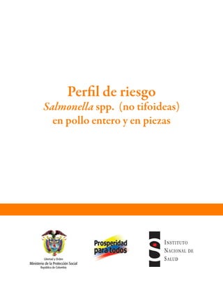 Perfil de riesgo
Salmonella spp. (no tifoideas)
en pollo entero y en piezas
Libertad y Orden
Ministerio de la Protección Social
República de Colombia
 