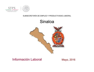 Información Laboral Mayo, 2016
Sinaloa
SUBSECRETARÍA DE EMPLEO Y PRODUCTIVIDAD LABORAL
 
