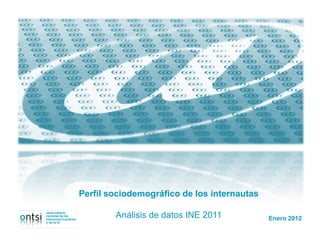 Perfil sociodemográfico de los internautas

        Análisis de datos INE 2011           Enero 2012
 