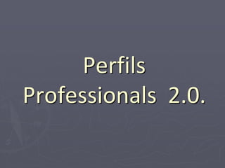 Perfils 
Professionals 2.0. 
 