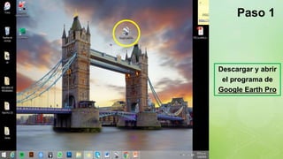 z
Descargar y abrir
el programa de
Google Earth Pro
Paso 1