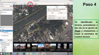 z
Ya identificado el
terreno, procedemos a
dar clic en la opción de
Regla y empezamos a
trazar el perímetro de
nuestro terreno
Paso 4