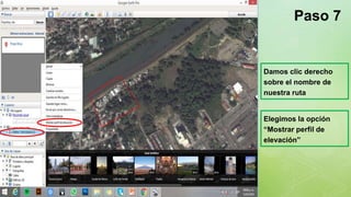 z
Paso 7
Damos clic derecho
sobre el nombre de
nuestra ruta
Elegimos la opción
“Mostrar perfil de
elevación”
 