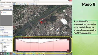 z
Paso 8
A continuación
aparecerá un recuadro
en la parte inferior de
la pantalla con nuestro
Perfil Topográfico