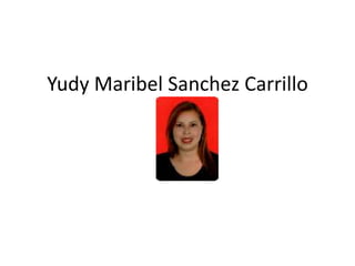 Yudy Maribel Sanchez Carrillo
 