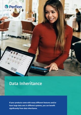 Data Inheritance
If your products come with many different features and/or
have large data sets in different systems, you can benefit
significantly from data inheritance.
 