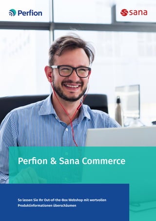 Perfion & Sana Commerce
So lassen Sie Ihr Out-of-the-Box Webshop mit wertvollen
Produktinformationen überschäumen
 