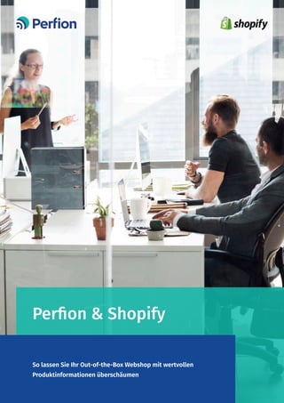 Perfion & Shopify
So lassen Sie Ihr Out-of-the-Box Webshop mit wertvollen
Produktinformationen überschäumen
 