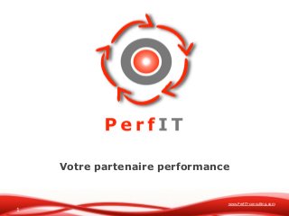 www.PerfIT-consulting.com
Votre partenaire performance
1
 