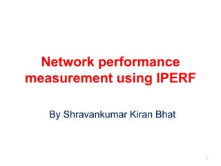 Network performance
measurement using IPERF
By Shravankumar Kiran Bhat
1
 