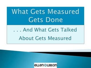 . . . And What Gets Talked
About Gets Measured
 