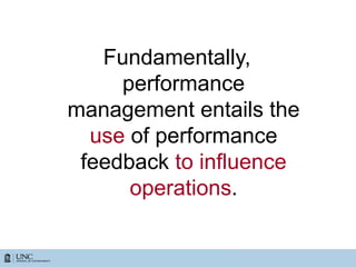 Fundamentally,
performance
management entails the
use of performance
feedback to influence
operations.
 