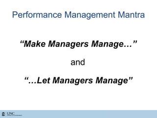 Performance Management Mantra
“Make Managers Manage…”
and
“…Let Managers Manage”
 