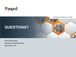 Securely explore your data
QUESTIONS?
Chris McCubbin
Director of Data Science
Sqrrl Data, Inc.
 