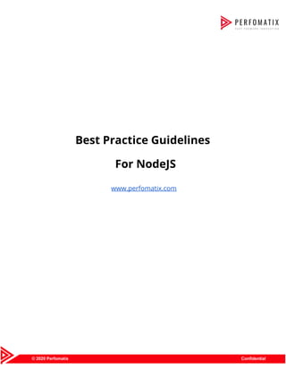  
 
 
 
 
 
 
 
 
 
Best Practice Guidelines 
For NodeJS 
 
www.perfomatix.com 
 
 
 
 
 
 
 
 
 
 
 
 
 
 
 
 
 
 