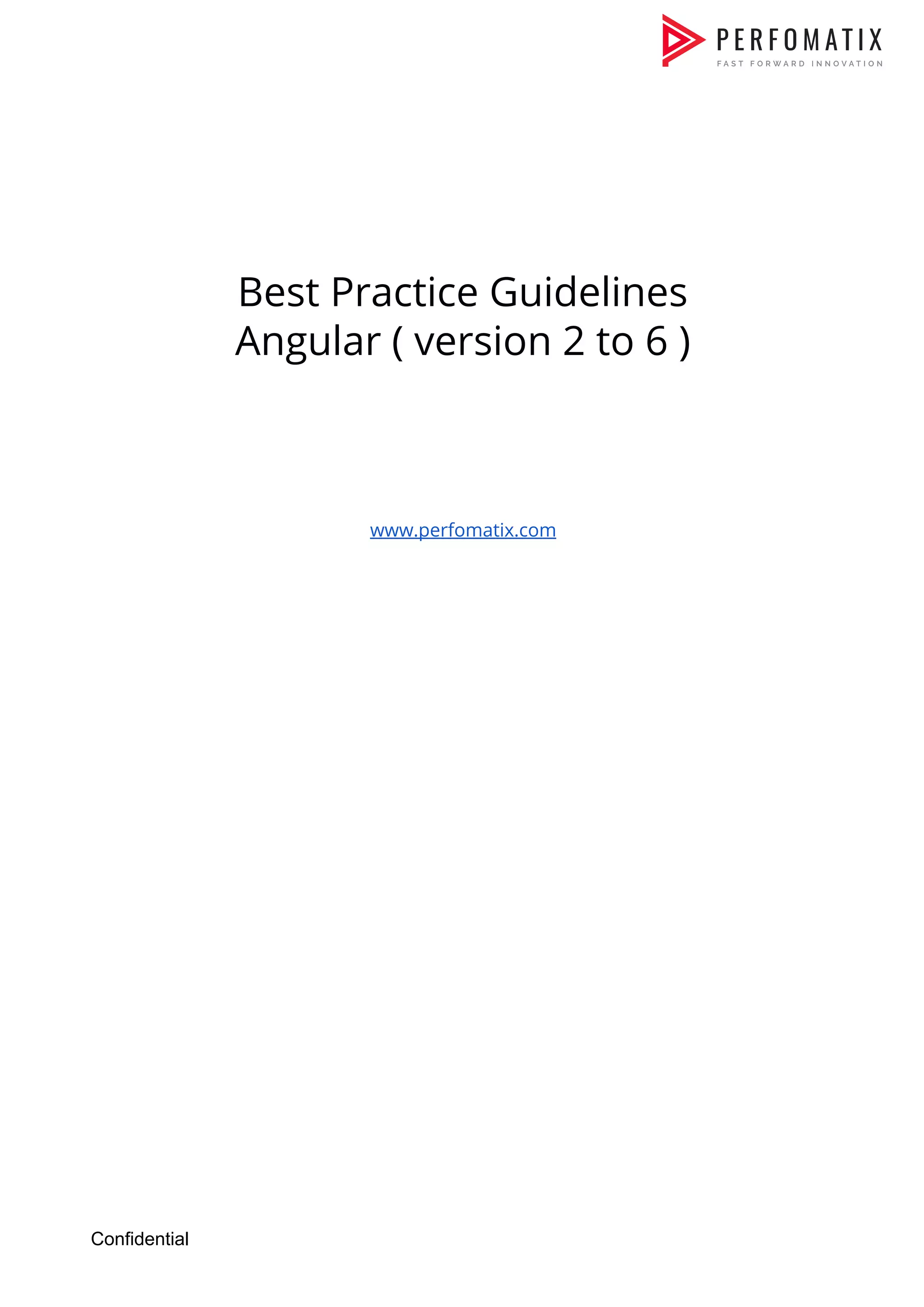         Best Practice Guidelines   Angular ( version 2 to 6 )          www.perfomatix.com                           Confidential 
