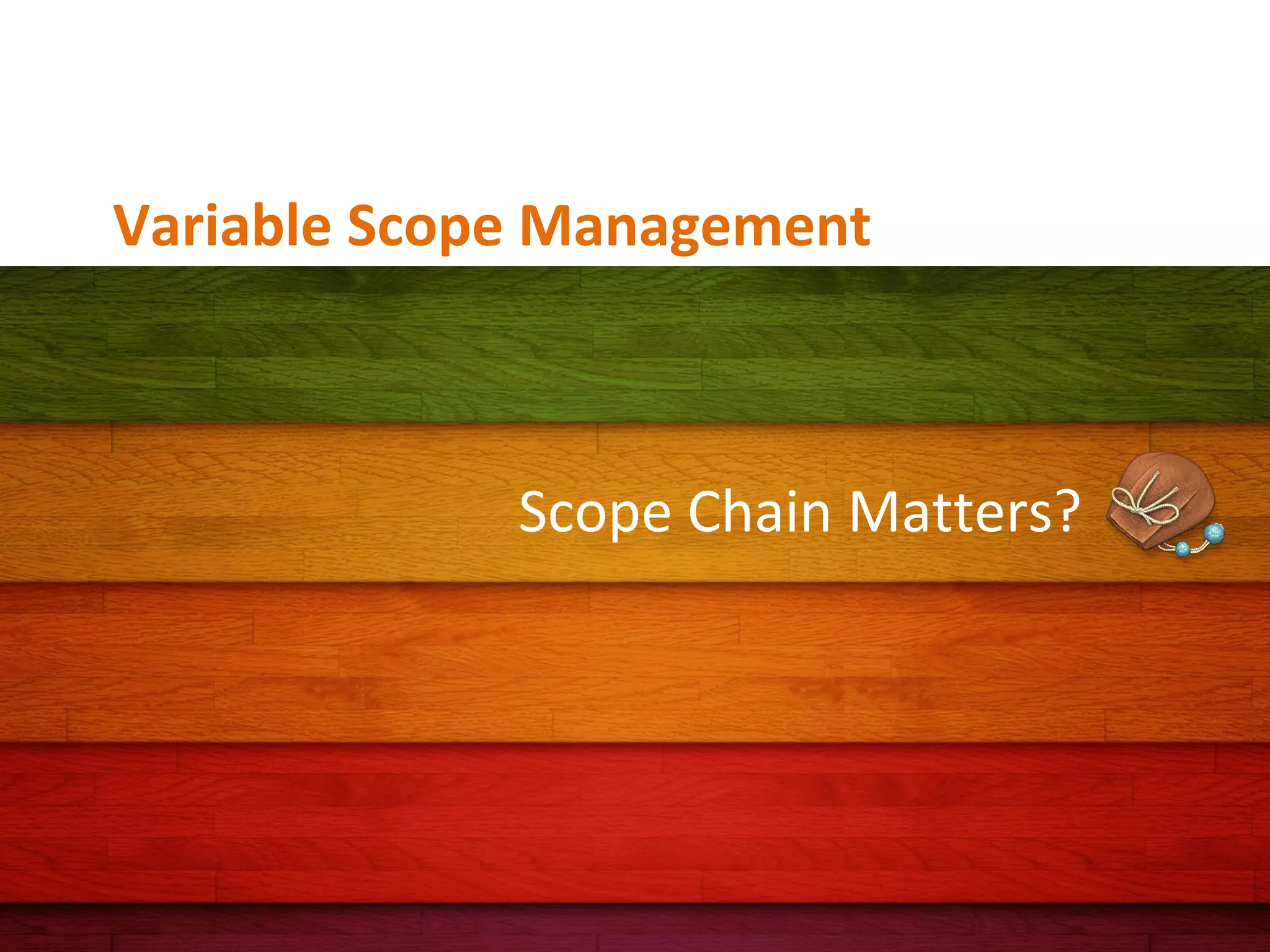 Variable Scope Management

Scope Chain Matters?

 