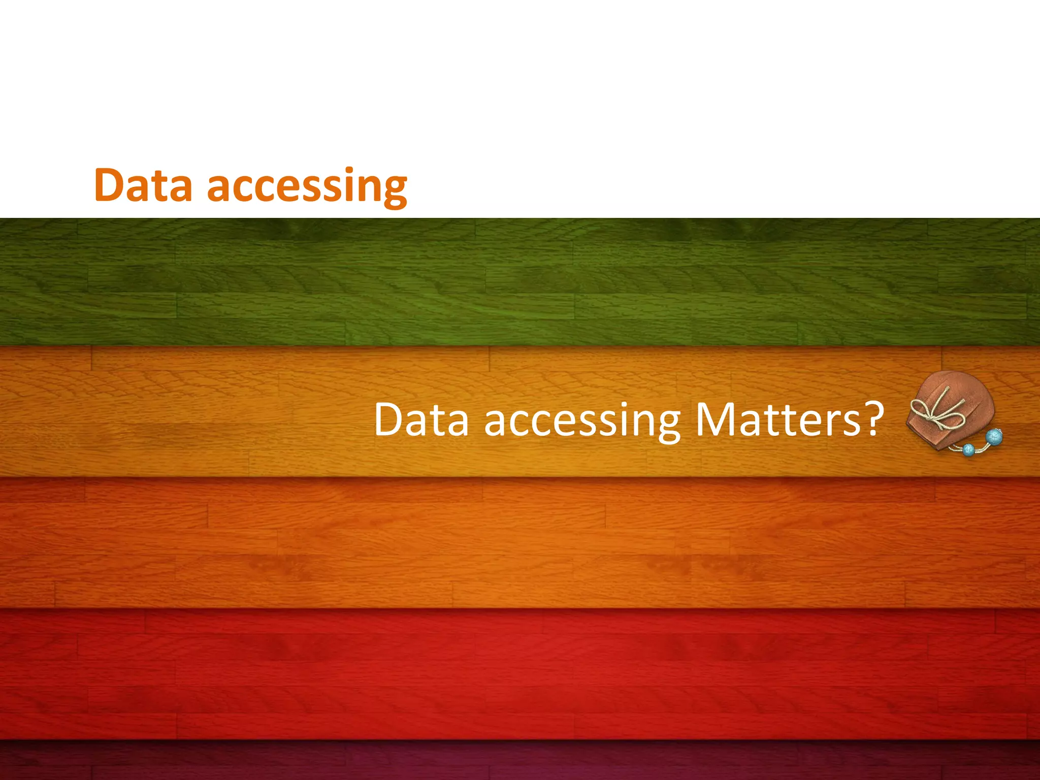 Data accessing

Data accessing Matters?

 
