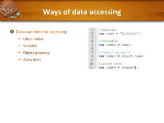 Ways of data accessing
Data variables for accessing

–
–
–
–

Literal value
Variable
Object property
Array item

 