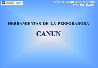 HERRAMIENTAS DE LA PERFORADORA
CANUN
 