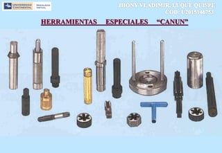 HERRAMIENTAS ESPECIALES “CANUN”
 