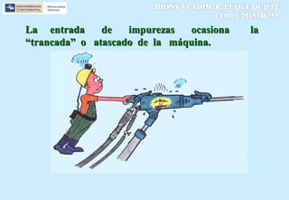 La entrada de impurezas ocasiona la
“trancada” o atascado de la máquina.
 