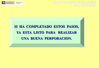 SI HA COMPLETADO ESTOS PASOS,
YA ESTA LISTO PARA REALIZAR
UNA BUENA PERFORACION.
 