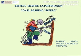 EMPIECE SIEMPRE LA PERFORACION
CON EL BARRENO “PATERO”
BARRENO LARGOS
PUEDEN TORCERCE O
ROMPERCE.
 