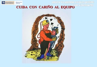 CUIDA CON CARIÑO AL EQUIPO
 