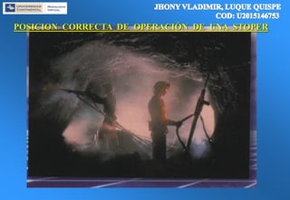 POSICION CORRECTA DE OPERACIÓN DE UNA STOPER
 