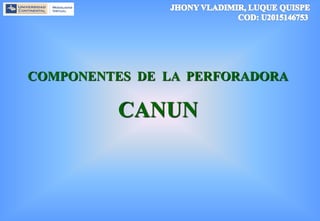 COMPONENTES DE LA PERFORADORA
CANUN
 