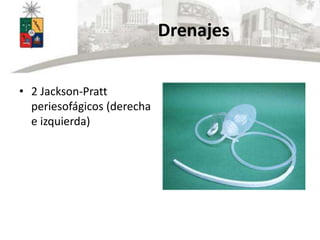 Drenajes
• 2 Jackson-Pratt
periesofágicos (derecha
e izquierda)
 